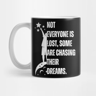 Not everyone is lost, some are chasing their dreams. Mug